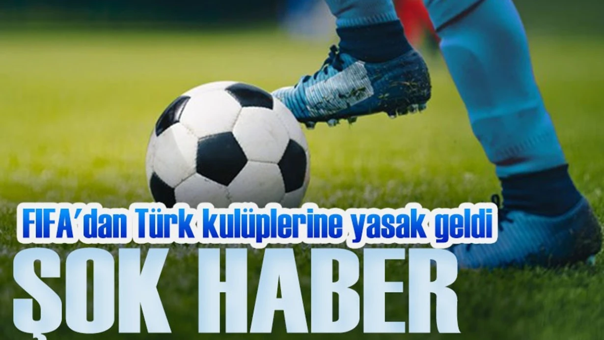 FIFA, Transfer Yasakları Listesini Açıkladı: Türk Kulüpleri Öne Çıkıyor